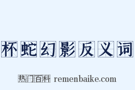 杯蛇幻影反义词是什么意思的图片